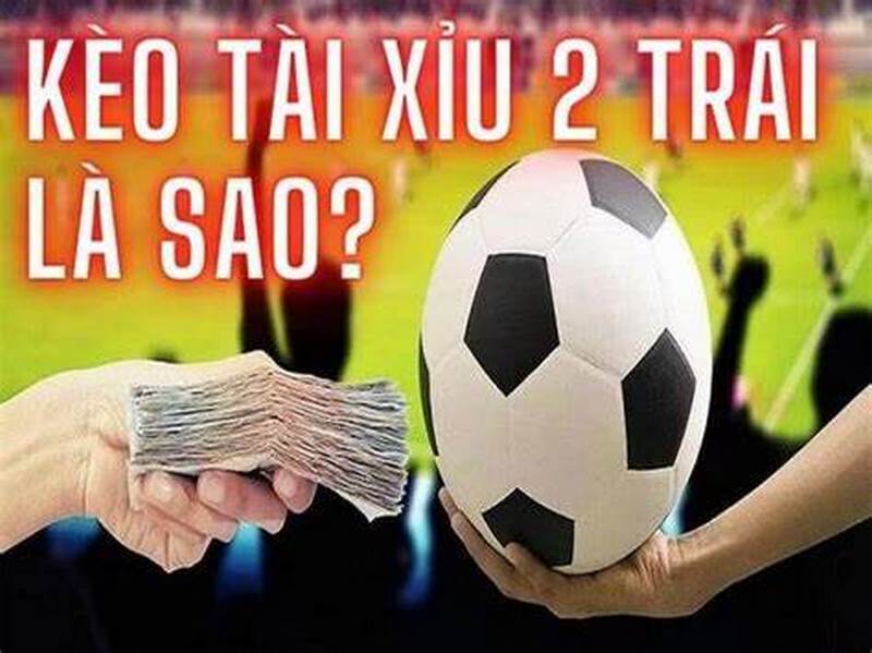 kèo tài xỉu 2 trái